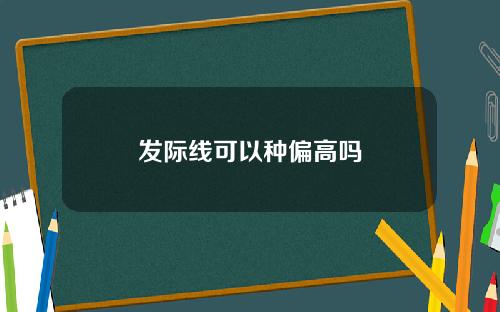发际线可以种偏高吗
