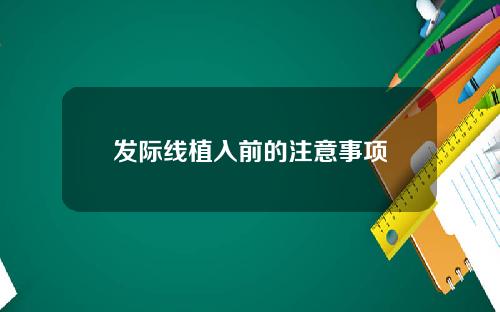 发际线植入前的注意事项