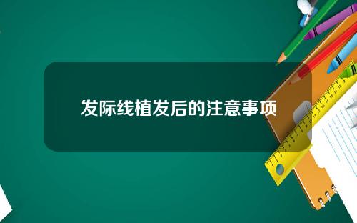 发际线植发后的注意事项
