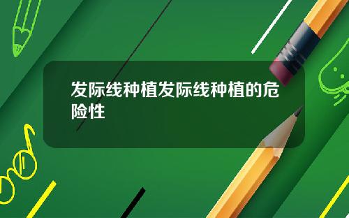 发际线种植发际线种植的危险性