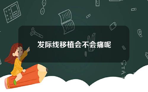 发际线移植会不会痛呢