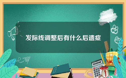 发际线调整后有什么后遗症