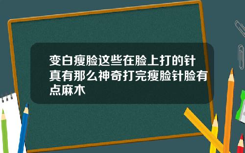 变白瘦脸这些在脸上打的针真有那么神奇打完瘦脸针脸有点麻木