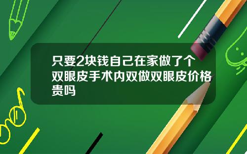 只要2块钱自己在家做了个双眼皮手术内双做双眼皮价格贵吗