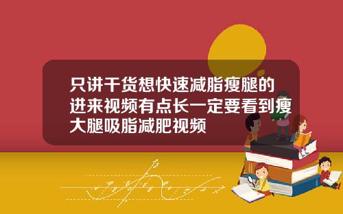 只讲干货想快速减脂瘦腿的进来视频有点长一定要看到瘦大腿吸脂减肥视频