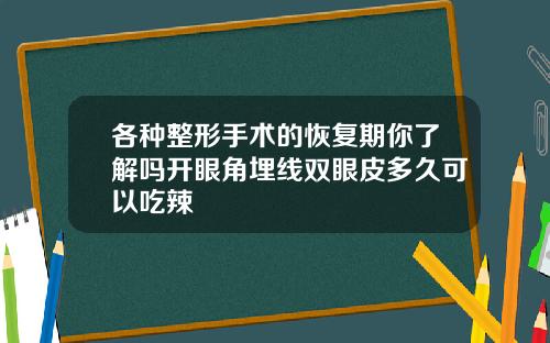 各种整形手术的恢复期你了解吗开眼角埋线双眼皮多久可以吃辣