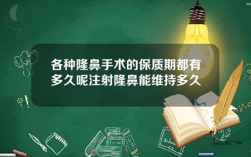 各种隆鼻手术的保质期都有多久呢注射隆鼻能维持多久