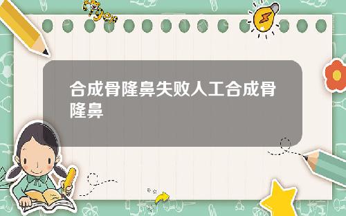 合成骨隆鼻失败人工合成骨隆鼻