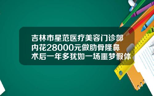 吉林市星范医疗美容门诊部内花28000元做肋骨隆鼻术后一年多犹如一场噩梦假体隆鼻一个月修复多少钱