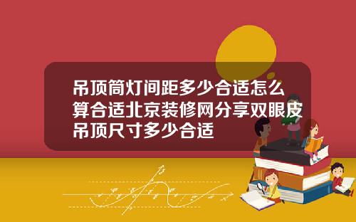 吊顶筒灯间距多少合适怎么算合适北京装修网分享双眼皮吊顶尺寸多少合适