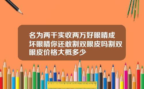 名为两千实收两万好眼睛成坏眼睛你还敢割双眼皮吗割双眼皮价格大概多少