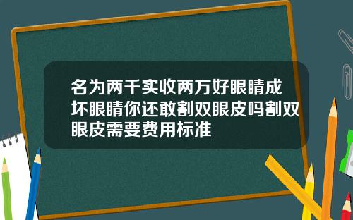 名为两千实收两万好眼睛成坏眼睛你还敢割双眼皮吗割双眼皮需要费用标准