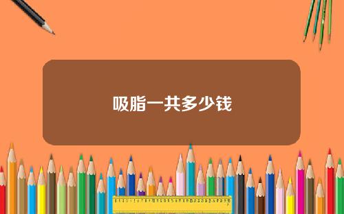 吸脂一共多少钱