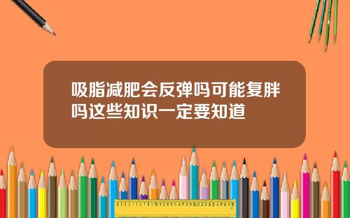 吸脂减肥会反弹吗可能复胖吗这些知识一定要知道