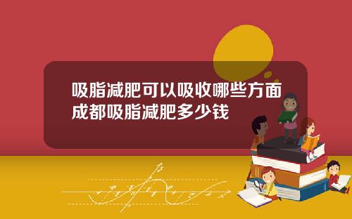 吸脂减肥可以吸收哪些方面成都吸脂减肥多少钱