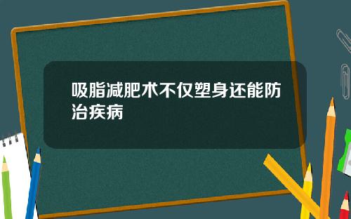 吸脂减肥术不仅塑身还能防治疾病