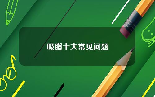 吸脂十大常见问题
