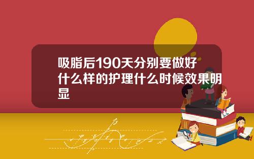 吸脂后190天分别要做好什么样的护理什么时候效果明显