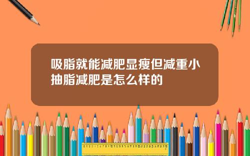吸脂就能减肥显瘦但减重小抽脂减肥是怎么样的
