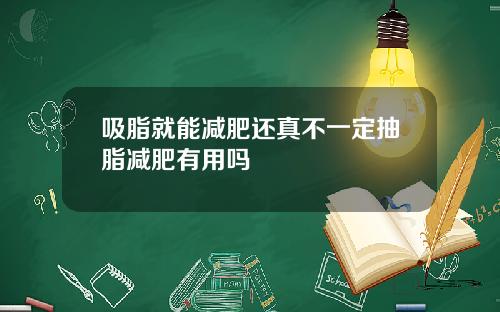 吸脂就能减肥还真不一定抽脂减肥有用吗
