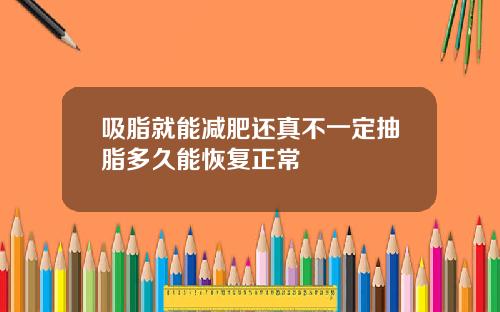 吸脂就能减肥还真不一定抽脂多久能恢复正常