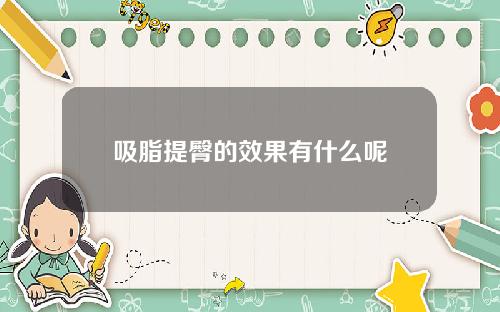吸脂提臀的效果有什么呢
