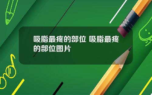 吸脂最疼的部位 吸脂最疼的部位图片