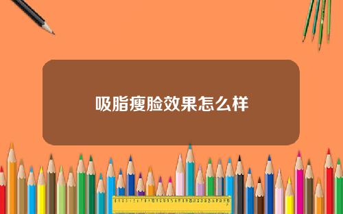吸脂瘦脸效果怎么样
