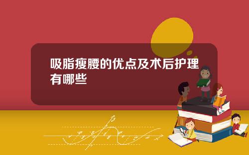 吸脂瘦腰的优点及术后护理有哪些