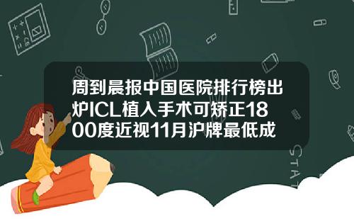周到晨报中国医院排行榜出炉ICL植入手术可矫正1800度近视11月沪牌最低成交价91400元哪个矫正牙齿医院好一点