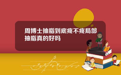 周博士抽脂到底疼不疼局部抽脂真的好吗
