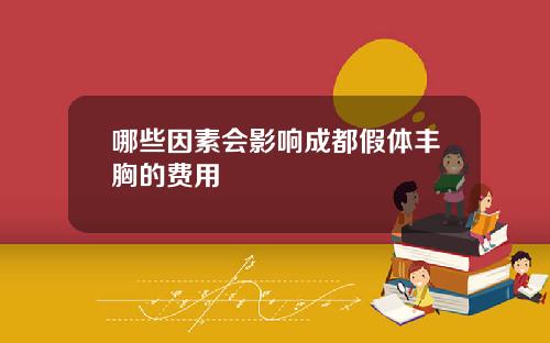 哪些因素会影响成都假体丰胸的费用