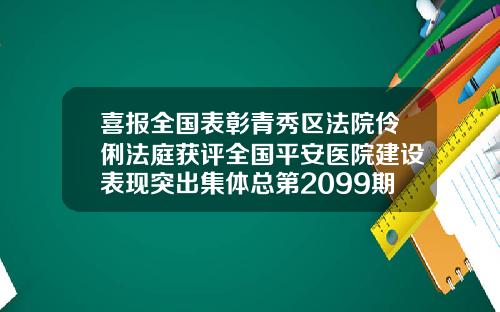 喜报全国表彰青秀区法院伶俐法庭获评全国平安医院建设表现突出集体总第2099期南宁割双眼皮医院排名