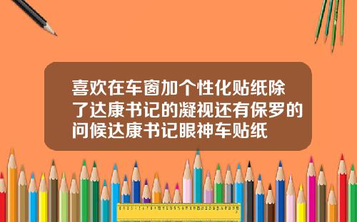 喜欢在车窗加个性化贴纸除了达康书记的凝视还有保罗的问候达康书记眼神车贴纸