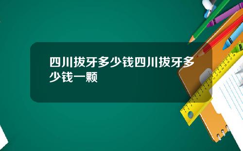 四川拔牙多少钱四川拔牙多少钱一颗