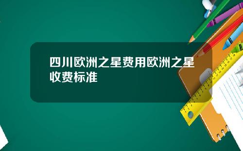 四川欧洲之星费用欧洲之星收费标准
