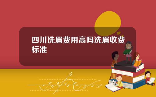 四川洗眉费用高吗洗眉收费标准