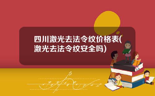 四川激光去法令纹价格表(激光去法令纹安全吗)