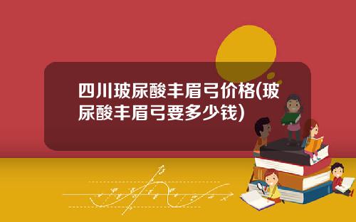 四川玻尿酸丰眉弓价格(玻尿酸丰眉弓要多少钱)