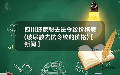 四川玻尿酸去法令纹价格表(玻尿酸去法令纹的价格)【新闻】