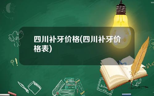四川补牙价格(四川补牙价格表)