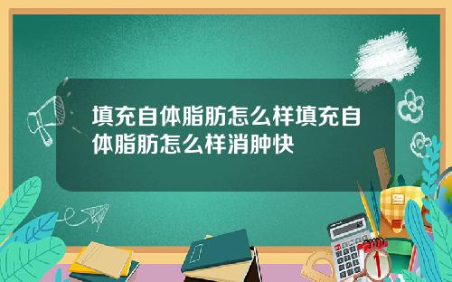 填充自体脂肪怎么样填充自体脂肪怎么样消肿快