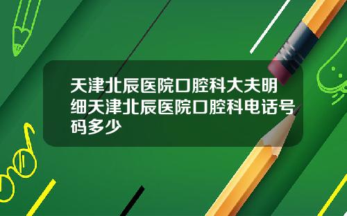 天津北辰医院口腔科大夫明细天津北辰医院口腔科电话号码多少