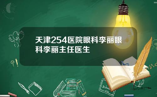 天津254医院眼科李丽眼科李丽主任医生