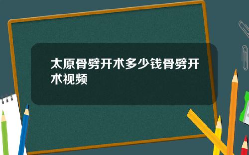 太原骨劈开术多少钱骨劈开术视频