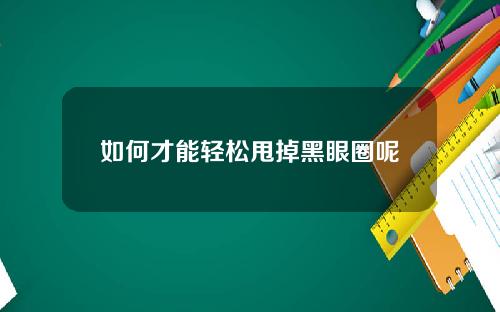 如何才能轻松甩掉黑眼圈呢