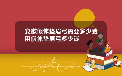 安徽假体垫眉弓需要多少费用假体垫眉弓多少钱