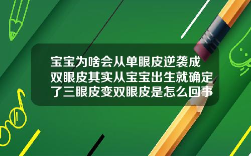 宝宝为啥会从单眼皮逆袭成双眼皮其实从宝宝出生就确定了三眼皮变双眼皮是怎么回事