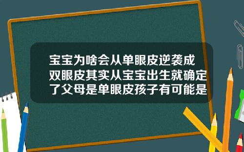 宝宝为啥会从单眼皮逆袭成双眼皮其实从宝宝出生就确定了父母是单眼皮孩子有可能是双眼皮吗