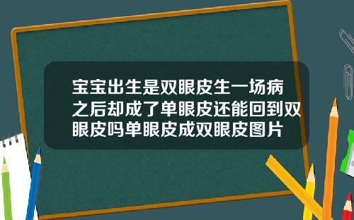 宝宝出生是双眼皮生一场病之后却成了单眼皮还能回到双眼皮吗单眼皮成双眼皮图片